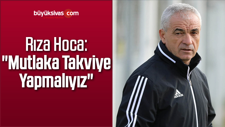 Rıza Hoca: “Mutlaka Takviye Yapmalıyız”