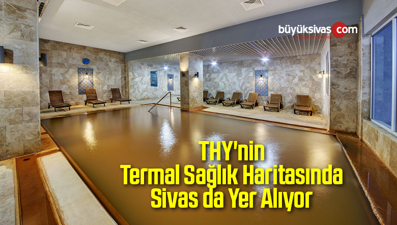 THY’nin Termal Sağlık Haritasında Sivas da Yer Aldı