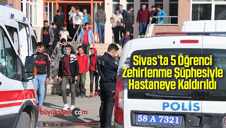 Sivas’ta 5 Öğrenci Zehirlenme Şüphesiyle Hastaneye Kaldırıldı