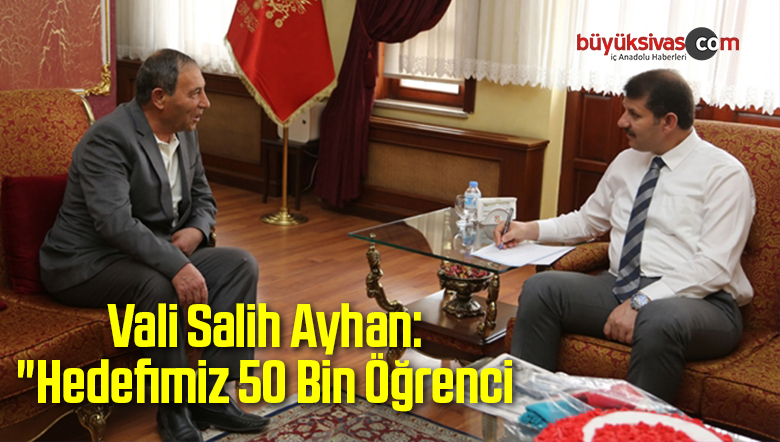 Vali Ayhan: “Hedefimiz 50 Bin Öğrenci”
