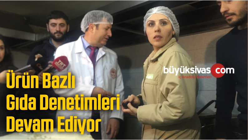 Ürün Bazlı Gıda Denetimleri Devam Ediyor