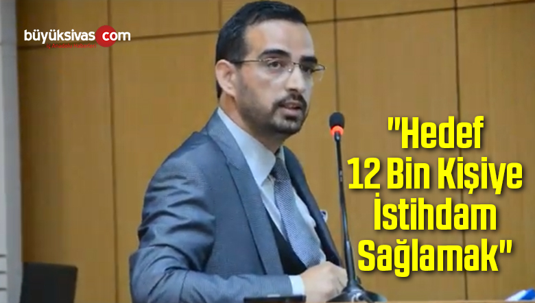 “Hedef 12 Bin Kişiye İstihdam Sağlamak”
