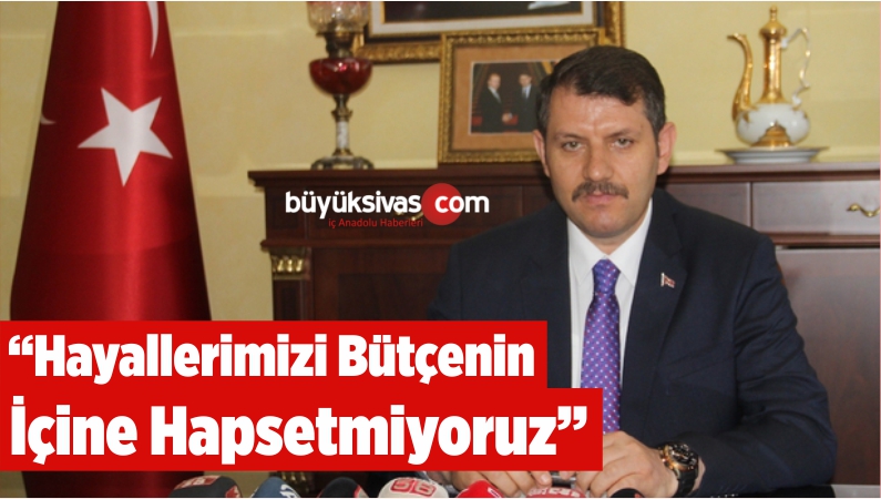 “Hayallerimizi Bütçenin İçine Hapsetmiyoruz”