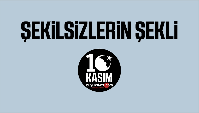 ŞEKİLSİZLERİN ŞEKLİ