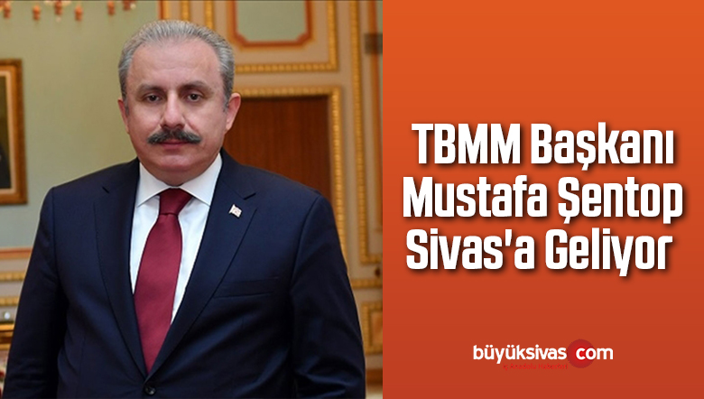 TBMM Başkanı Mustafa Şentop Sivas’a Geliyor
