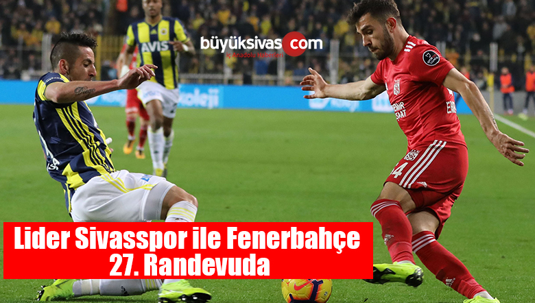 Lider Sivasspor ile Fenerbahçe 27. Randevuda