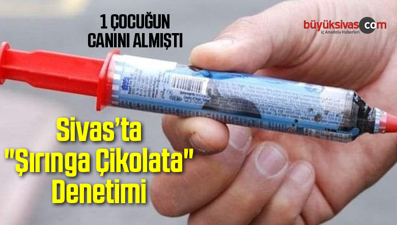 Sivas’ta “Şırınga Çikolata” Denetimi