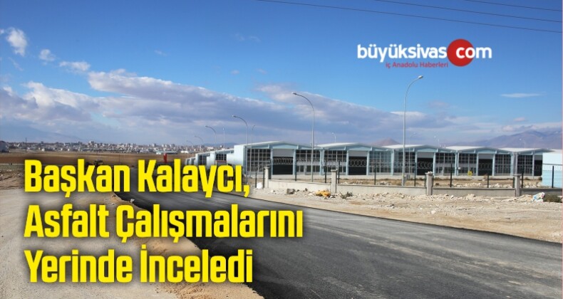 Başkan Kalaycı, Asfalt Çalışmalarını Yerinde İnceledi