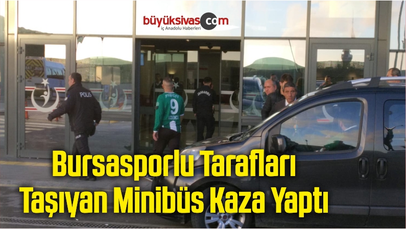 Bursasporlu Tarafları Taşıyan Minibüs Kaza Yaptı