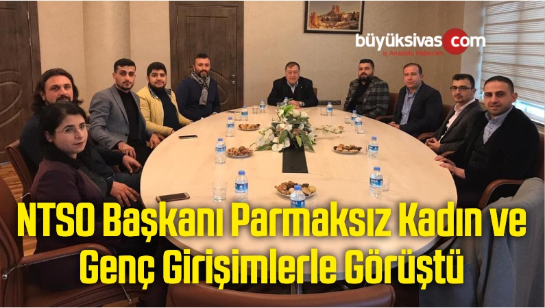 NTSO Başkanı Parmaksız Kadın ve Genç Girişimlerle Görüştü