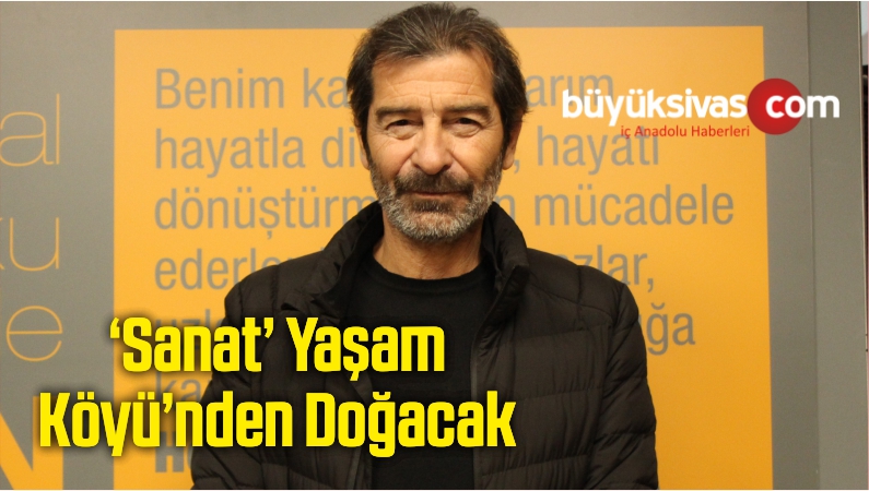 ‘Sanat’ Yaşam Köyü’nden Doğacak