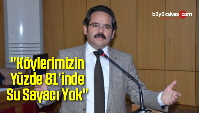 Nebi Kaya: “Köylerimizin Yüzde 81’inde Su Sayacı Yok”