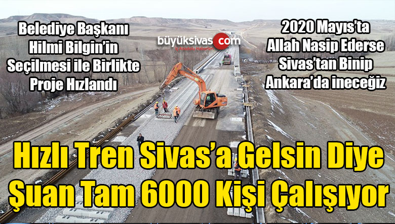 Sivas-Ankara Yüksek Hızlı Tren Gelsin Diye Tam 6 Bin Kişi Çalışıyor