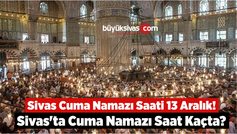 Sivas Cuma Namazı Saati 13 Aralık!