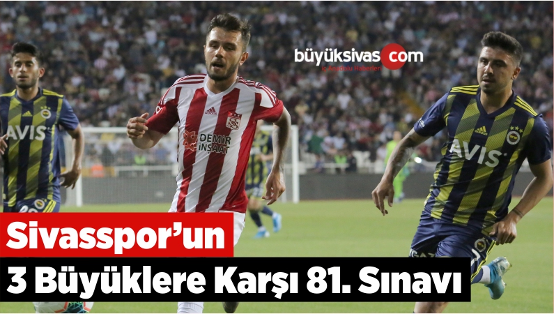 Sivasspor’un 3 Büyüklere Karşı 81. Sınavı