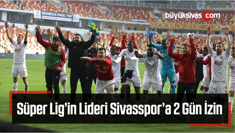 Süper Lig’in Lideri Sivasspor’a 2 Gün İzin