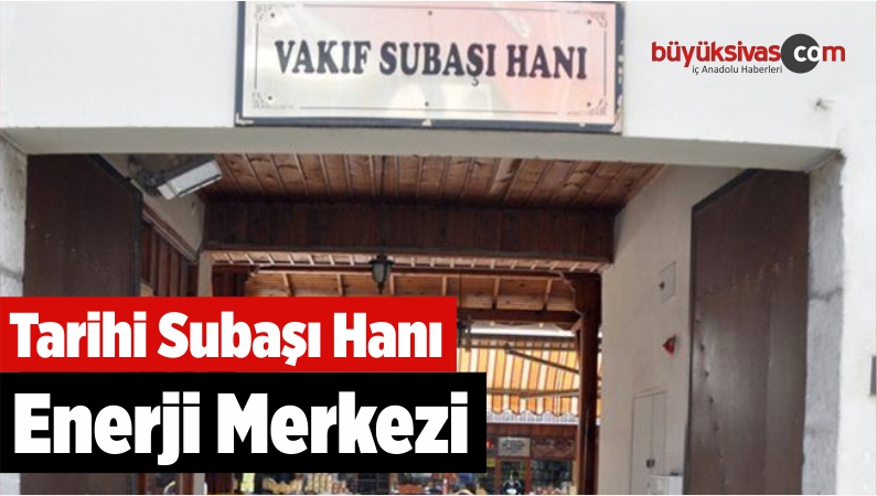 Tarihi Subaşı Hanı Enerji Merkezi