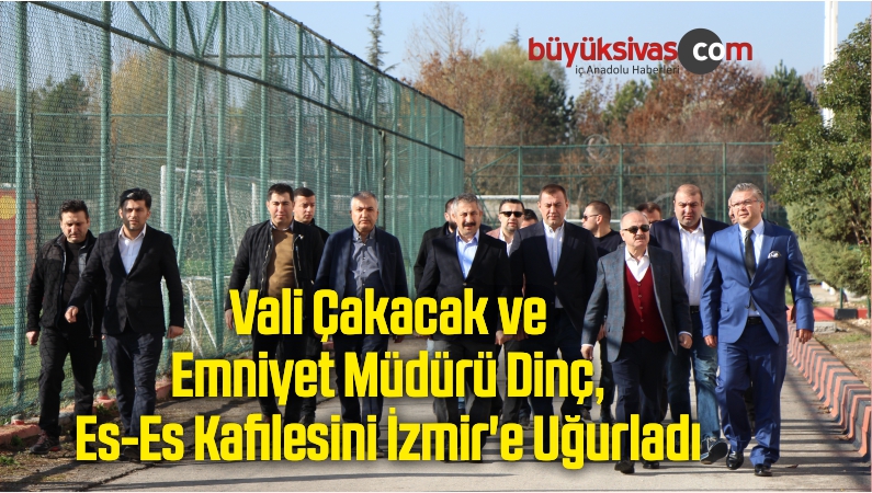 Vali Çakacak ve Emniyet Müdürü Dinç, Es-Es Kafilesini İzmir’e Uğurladı