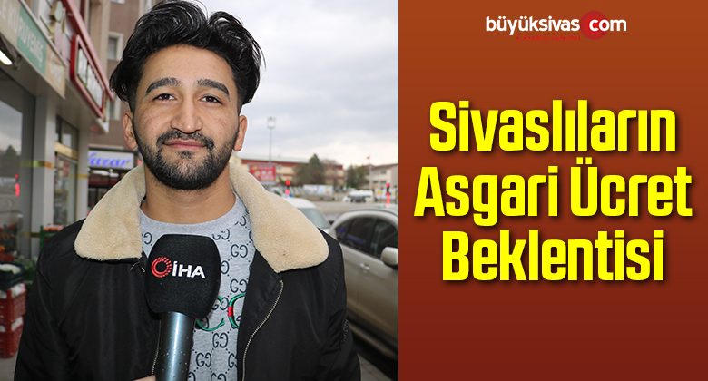 Sivaslıların Asgari Ücret Beklentisi