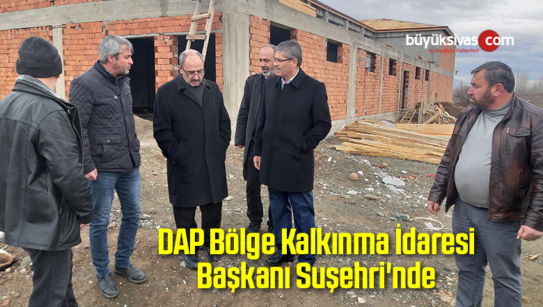 DAP Bölge Kalkınma İdaresi Başkanı Suşehri’nde