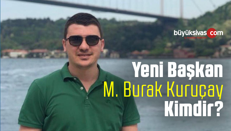 Yeni Sivas Merkez ilçe Başkanı Burak Kuruçay Kimdir?