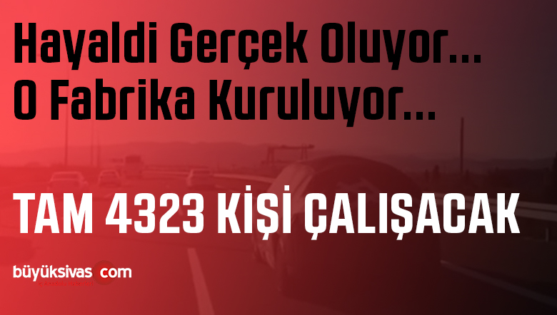 Beklenen An Geldi! 4323 Kişinin Çalışacağı O Fabrika Kuruluyor