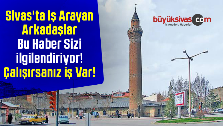 Sivas’ta iş Arayan Arkadaşlar Bu Haber Sizi ilgilendiriyor! Çalışırsanız iş Var!