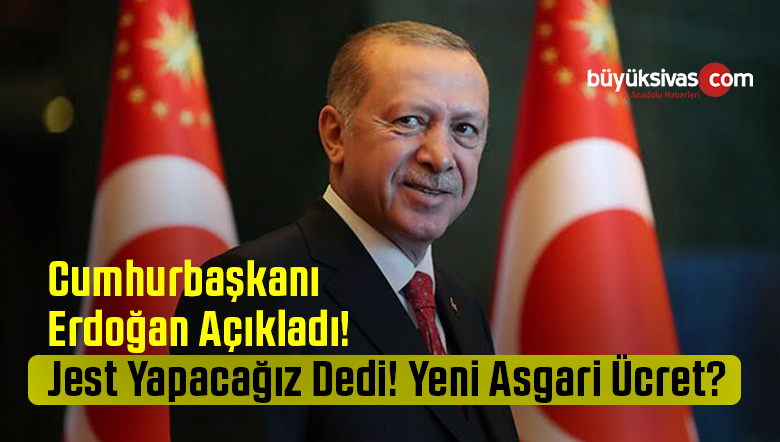 Cumhurbaşkanı Erdoğan Açıkladı! Jest Yapacağız Dedi! İşte Yeni Asgari Ücret