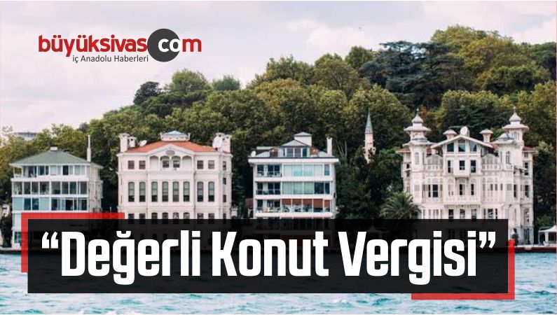 “Değerli Konut Vergisi”