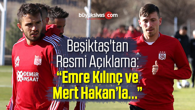 Beşiktaş’tan Emre Kılınç ve Mert Hakan Açıklaması