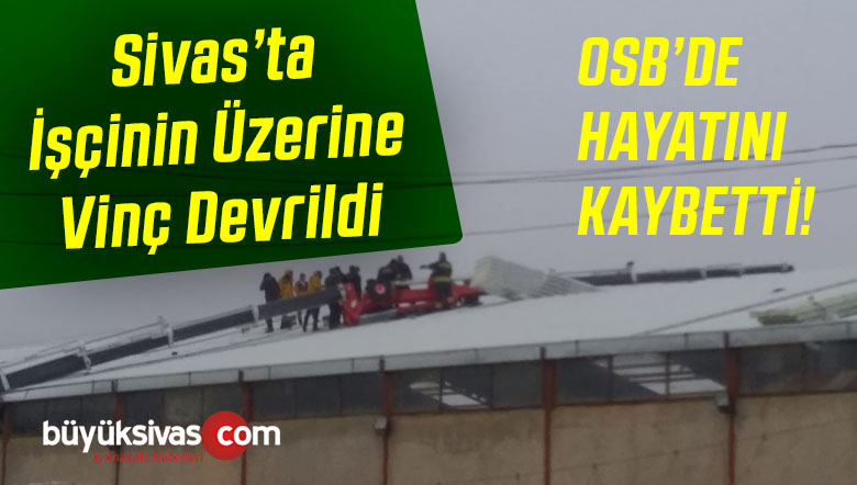 Sivas’ta OSB’de Çatı Onarımı Yapan işçinin Üzerine Vinç Devrildi!