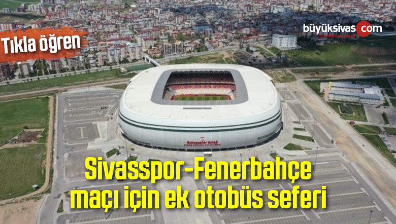 Sivasspor-Fenerbahçe maçı için ek otobüs seferi