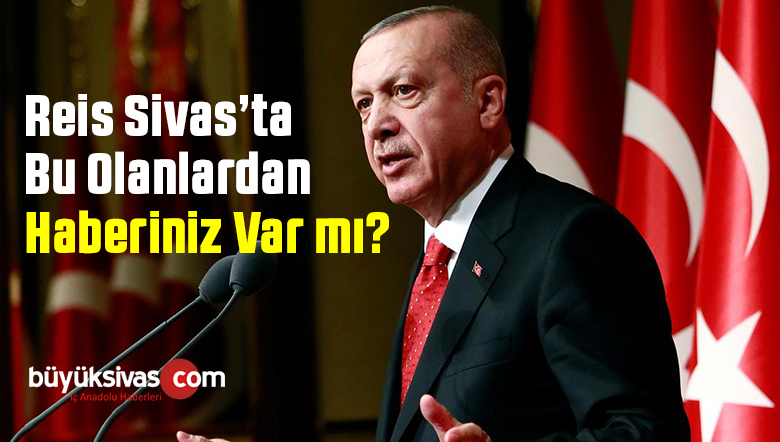 AK Parti Genel Başkanı Recep Tayyip Erdoğan’a Sivas’ta Olanlar