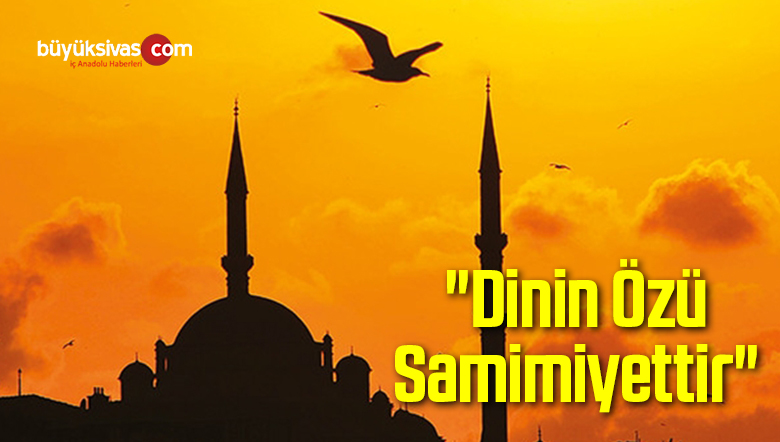Dinin Özü Samimiyettir