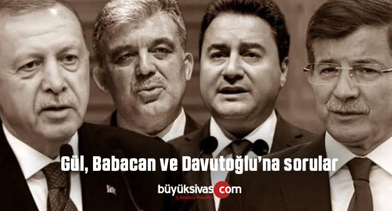 Gül, Babacan ve Davutoğlu’na sorular! Bu Sorulara Cevap Bulunur mu?
