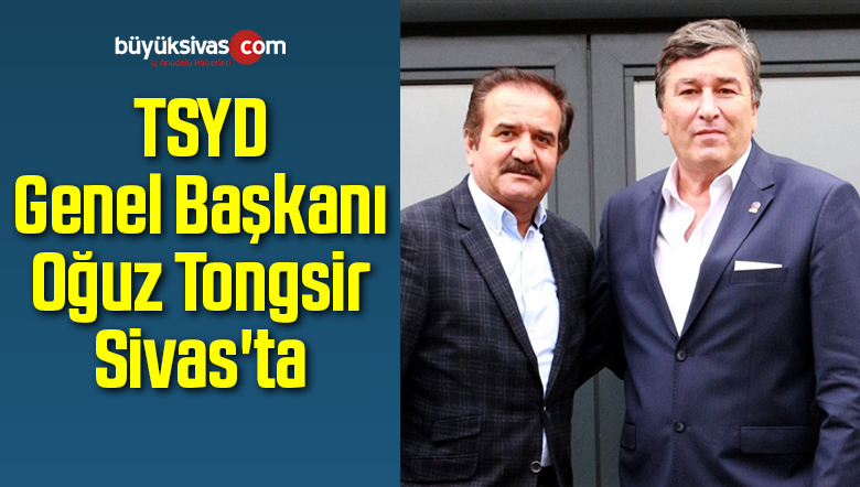 TSYD Genel Başkanı Oğuz Tongsir Sivas’ta