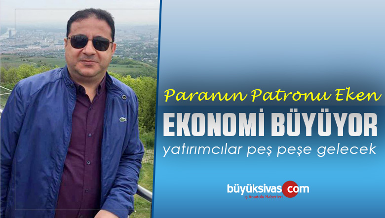 Sivas Ticaret ve Sanayi Odası Başkanı Mustafa Eken “Ekonomi Büyüyor”