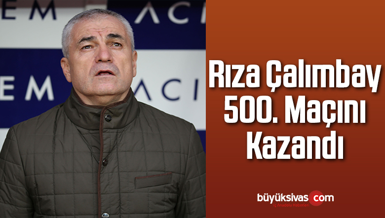 Rıza Çalımbay 500. Maçını Kazandı