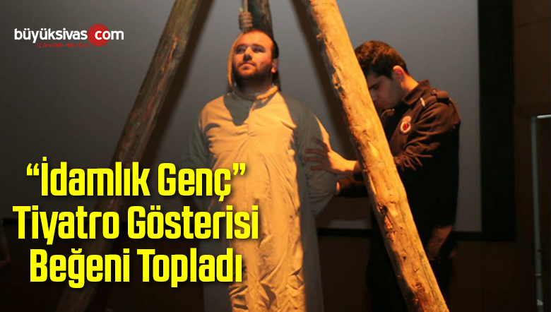 “İdamlık Genç” Tiyatro Gösterisi Beğeni Topladı