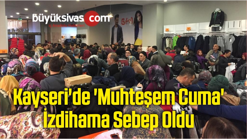 Kayseri’de ‘Muhteşem Cuma’ İzdihama Sebep Oldu