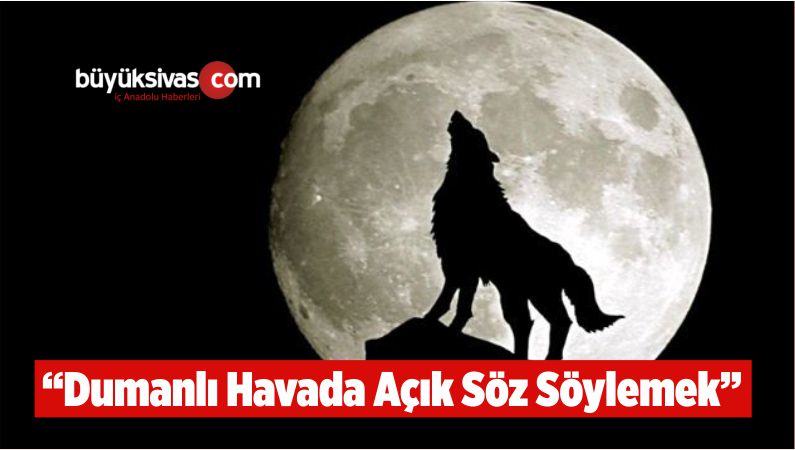 “Dumanlı Havada Açık Söz Söylemek”