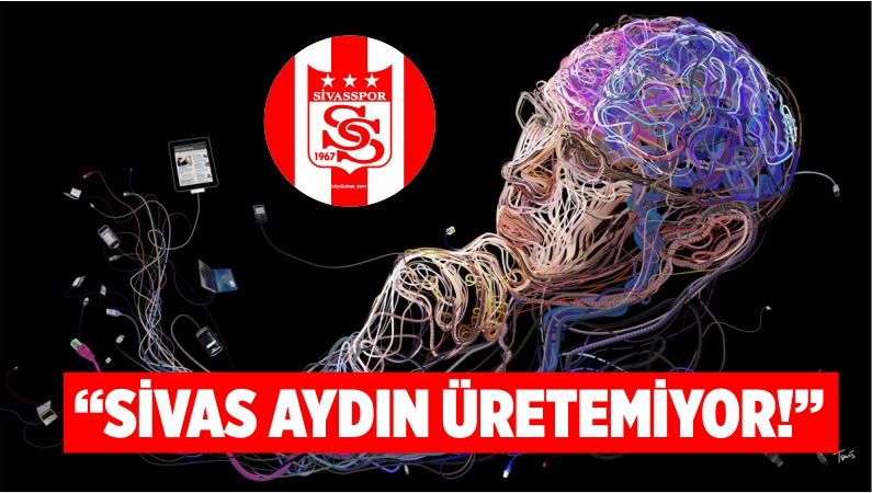“SİVAS AYDIN ÜRETEMİYOR!