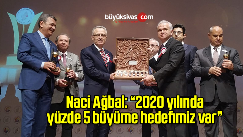 Naci Ağbal: “2020 yılında yüzde 5 büyüme hedefimiz var”