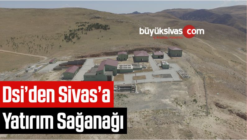Dsi’den Sivas’a Yatırım Sağanağı