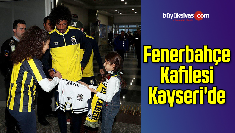 Fenerbahçe Kafilesi Kayseri’de