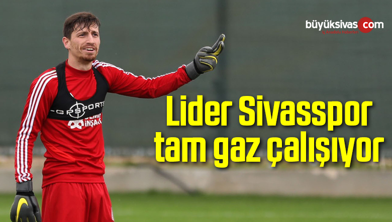 Lider Sivasspor tam gaz çalışıyor