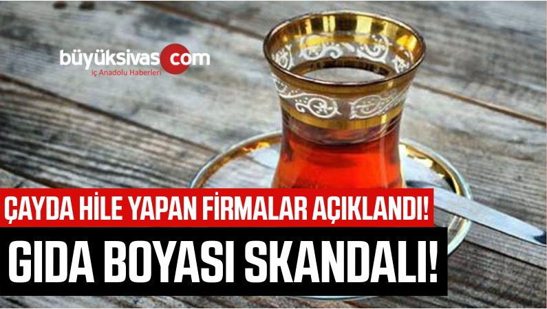 Çayda Gıda Boyası Skandalı! İşte Hileli Ürün Satan Firmalar