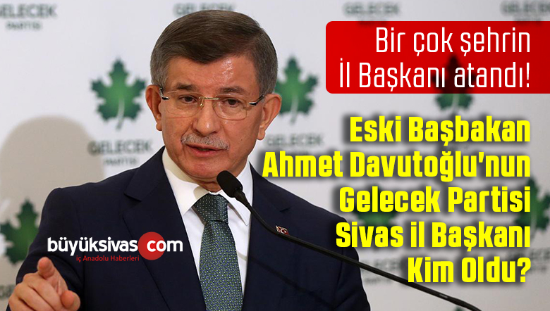 Gelecek Partisi Sivas il Başkanı