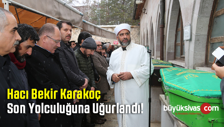 Sivas’ın Sevilen ismi Hacı Bekir Karakoç Son Yolculuğuna Uğurlandı!