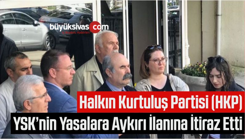 Halkın Kurtuluş Partisi (HKP) YSK’nin Yasalara Aykırı İlanına İtiraz Etti